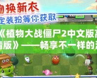 《植物大戰(zhàn)僵尸2中文版高清版》——暢享不一樣的激爽植物大戰(zhàn)，守護(hù)家園從未如此刺激！