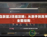 鐵血聯(lián)盟2詳細(xì)攻略：從新手到高手的全面指南