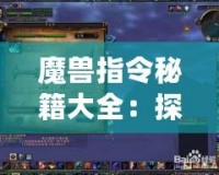 魔獸指令秘籍大全：探索魔獸世界的無限可能！