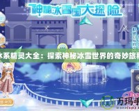 冰系精靈大全：探索神秘冰雪世界的奇妙旅程