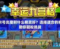 賽爾號炎魔刷什么精靈好？選擇適合的精靈助你輕松挑戰(zhàn)