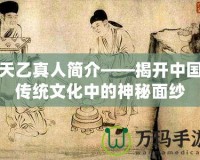 天乙真人簡(jiǎn)介——揭開(kāi)中國(guó)傳統(tǒng)文化中的神秘面紗