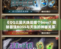 《QQ三國天珠是哪個boss？揭秘最強BOSS與天珠的神秘關系》