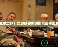 完美攻略！口袋妖怪黑道館挑戰(zhàn)全解析