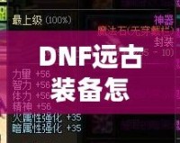 DNF遠(yuǎn)古裝備怎么獲得？快速提升戰(zhàn)力的秘訣揭秘