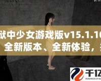 獄中少女游戲版v15.1.10：全新版本、全新體驗，挑戰(zhàn)極限，釋放內心的冒險激情！