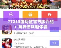 77233游戲盒官方版介紹：玩轉游戲新體驗