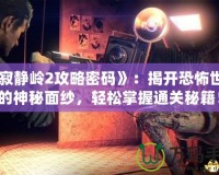 《寂靜嶺2攻略密碼》：揭開恐怖世界的神秘面紗，輕松掌握通關(guān)秘籍！