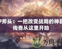 CF斧頭：一把改變戰(zhàn)局的神器，傳奇從這里開始