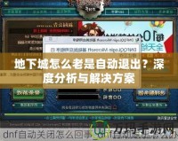 地下城怎么老是自動(dòng)退出？深度分析與解決方案