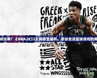 重新回味經(jīng)典！《NBA2K12》陣容全解析，帶你走進(jìn)籃球游戲的黃金時(shí)代