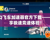 QQ飛車加速器官方下載——暢享極速競(jìng)速體驗(yàn)！