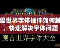 魔獸世界字體插件如何禁用，快速解決字體問(wèn)題