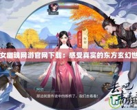 倩女幽魂網(wǎng)游官網(wǎng)下載：感受真實的東方玄幻世界