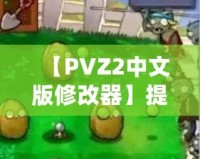 【PVZ2中文版修改器】提升游戲體驗(yàn)，打破極限挑戰(zhàn)！