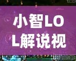 小智LOL解說視頻大全——讓你成為峽谷的王者！