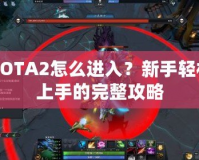 DOTA2怎么進入？新手輕松上手的完整攻略