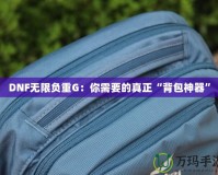 DNF無限負重G：你需要的真正“背包神器”