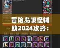 冒險(xiǎn)島吸怪輔助2024攻略：輕松提升游戲效率，暢享完美游戲體驗(yàn)