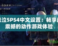 鬼泣5PS4中文設置：暢享最震撼的動作游戲體驗