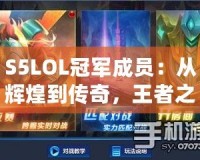 S5LOL冠軍成員：從輝煌到傳奇，王者之路的背后