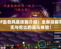 DNF血色風(fēng)暴技能介紹：全新技能帶來無與倫比的戰(zhàn)斗體驗(yàn)！