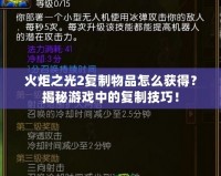 火炬之光2復(fù)制物品怎么獲得？揭秘游戲中的復(fù)制技巧！