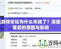 多玩游戲論壇為什么關(guān)閉了？深度解析背后的原因與影響