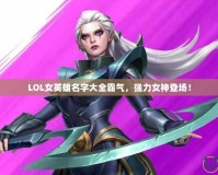 LOL女英雄名字大全霸氣，強力女神登場！