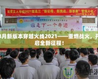 8月新版本穿越火線2021——重燃戰(zhàn)火，開(kāi)啟全新征程！