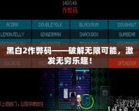 黑白2作弊碼——破解無限可能，激發(fā)無窮樂趣！