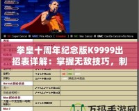 拳皇十周年紀念版K9999出招表詳解：掌握無敵技巧，制霸擂臺！