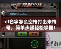 cf名字怎么空格打出來符號，簡單步驟輕松掌握！