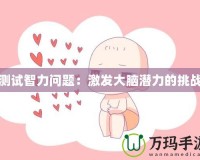 測(cè)試智力問題：激發(fā)大腦潛力的挑戰(zhàn)