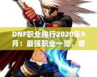 DNF職業(yè)排行2020年9月：最強(qiáng)職業(yè)一覽，哪一職業(yè)值得培養(yǎng)？