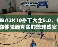 NBA2K10補丁大全5.0，讓你體驗最真實的籃球盛宴！