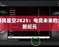 游民星空2K25：電競未來的全新紀元