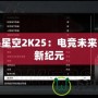 游民星空2K25：電競(jìng)未來的全新紀(jì)元