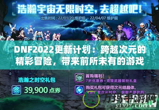 DNF2022更新計劃：跨越次元的精彩冒險，帶來前所未有的游戲體驗！