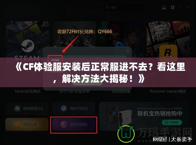 《CF體驗服安裝后正常服進不去？看這里，解決方法大揭秘！》