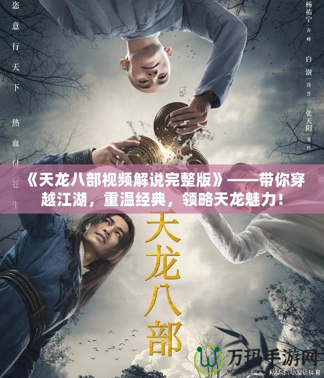 《天龍八部視頻解說完整版》——帶你穿越江湖，重溫經(jīng)典，領(lǐng)略天龍魅力！