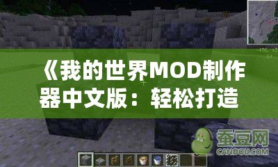 《我的世界MOD制作器中文版：輕松打造專屬世界，開啟創(chuàng)意無限的冒險(xiǎn)之旅》