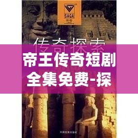 帝王傳奇短劇全集免費-探索歷史的宏大與人生的細(xì)膩