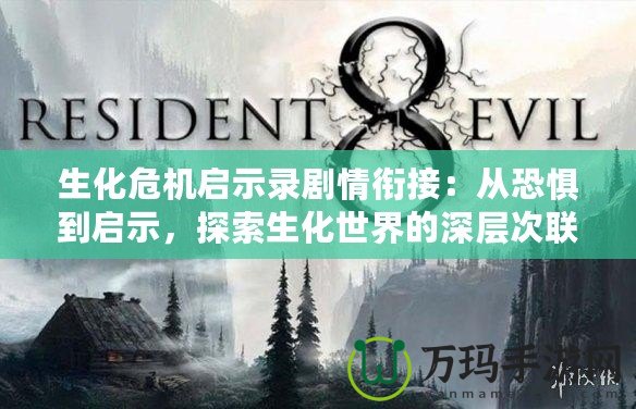 生化危機啟示錄劇情銜接：從恐懼到啟示，探索生化世界的深層次聯(lián)系