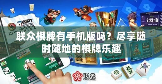 聯(lián)眾棋牌有手機版嗎？盡享隨時隨地的棋牌樂趣