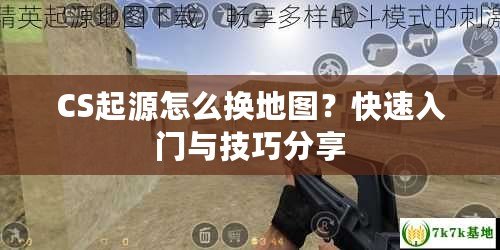 CS起源怎么換地圖？快速入門與技巧分享