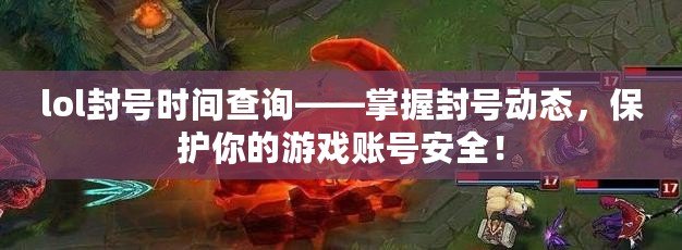 lol封號時間查詢——掌握封號動態(tài)，保護你的游戲賬號安全！