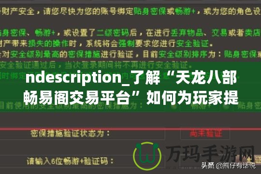 ndescription_了解“天龍八部暢易閣交易平臺”如何為玩家提供便捷、安全的虛擬物品交易服務(wù)，助力玩家在游戲中