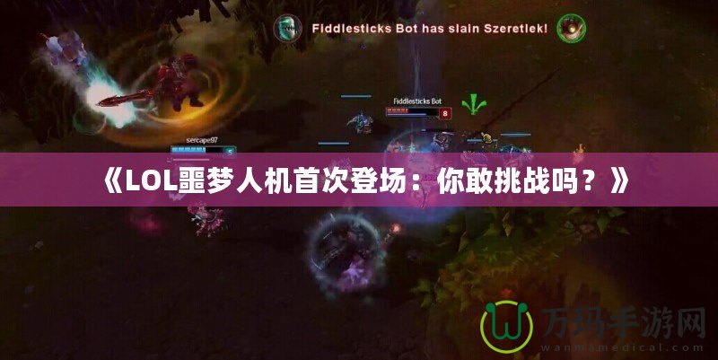 《LOL噩夢人機首次登場：你敢挑戰(zhàn)嗎？》