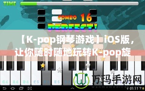 【K-pop鋼琴游戲】iOS版，讓你隨時(shí)隨地玩轉(zhuǎn)K-pop旋律